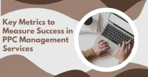 Key Metrics to Measure Success in PPC Management Services