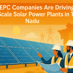How EPC Companies Are Driving Large-Scale Solar Power Plants in Tamil Nadu